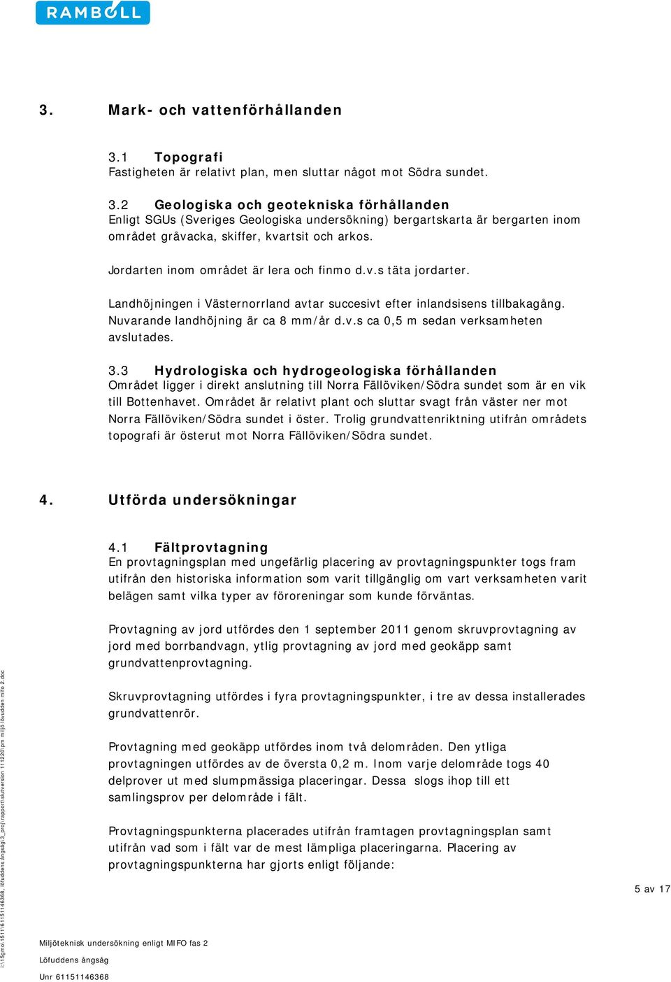 2 Geologiska och geotekniska förhållanden Enligt SGUs (Sveriges Geologiska undersökning) bergartskarta är bergarten inom området gråvacka, skiffer, kvartsit och arkos.