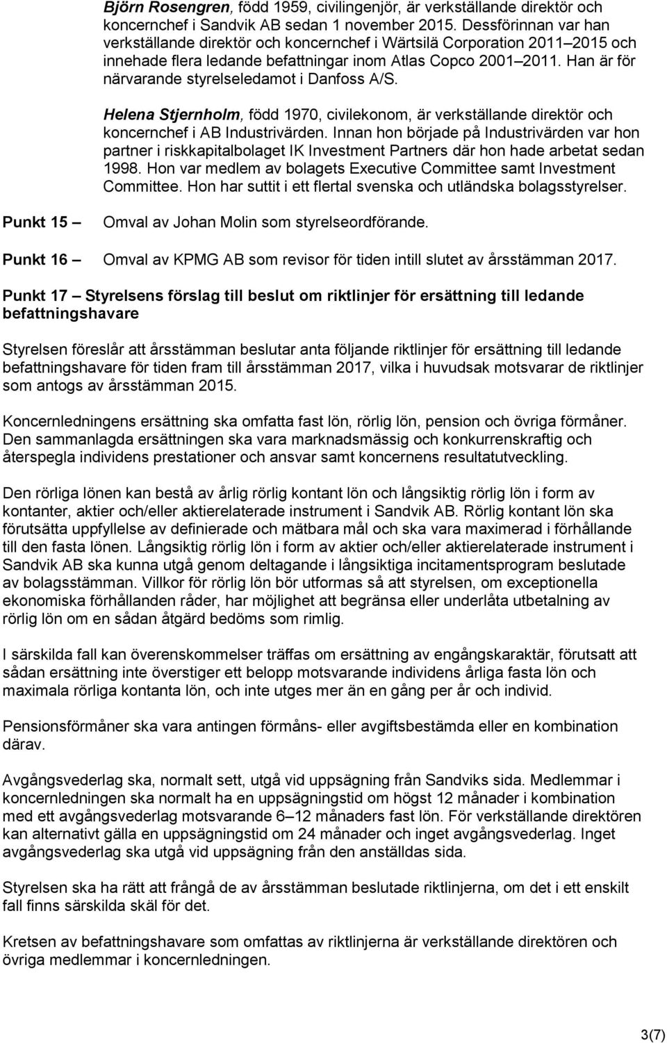 Han är för närvarande styrelseledamot i Danfoss A/S. Helena Stjernholm, född 1970, civilekonom, är verkställande direktör och koncernchef i AB Industrivärden.