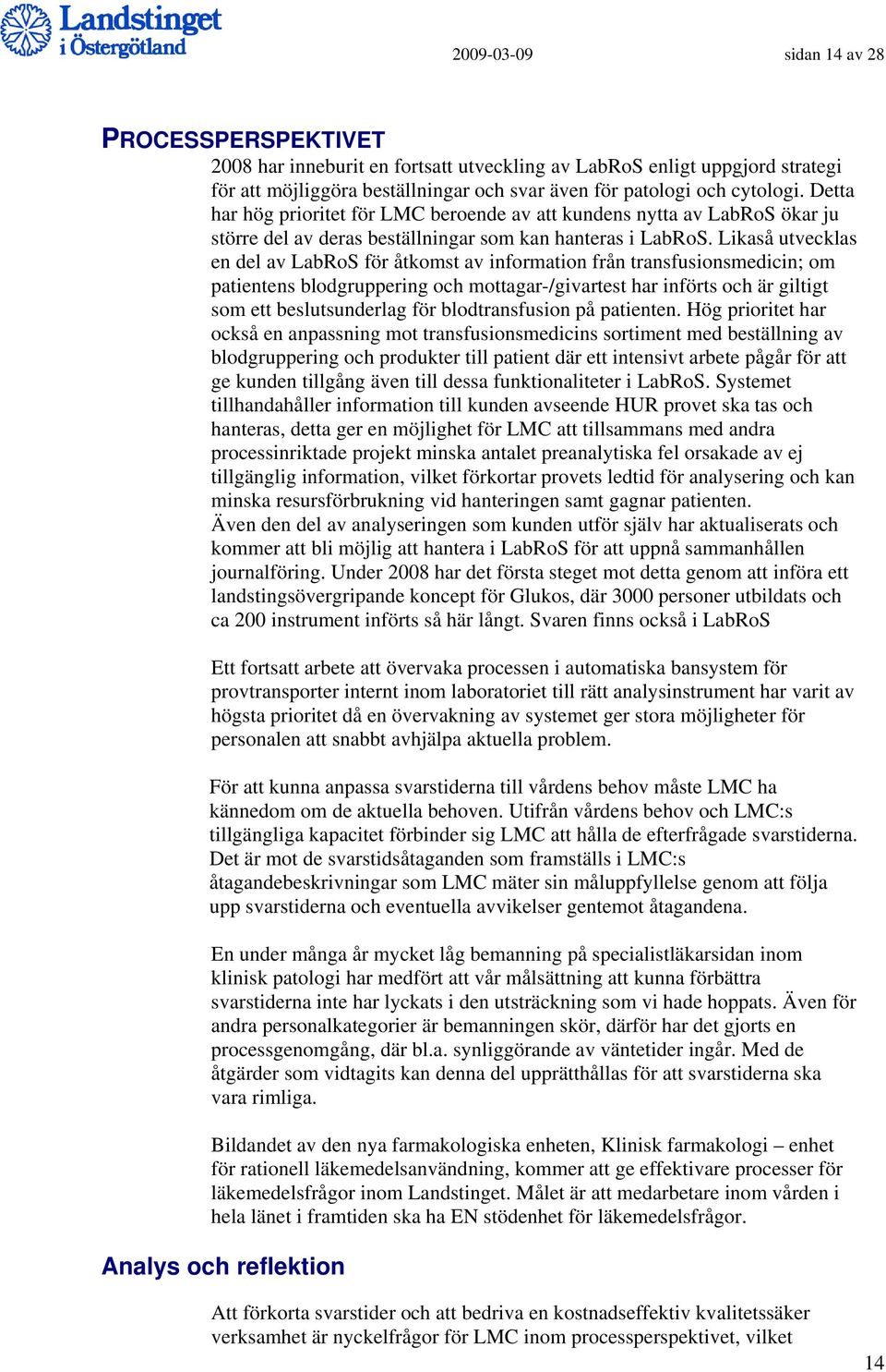 Likaså utvecklas en del av LabRoS för åtkomst av information från transfusionsmedicin; om patientens blodgruppering och mottagar-/givartest har införts och är giltigt som ett beslutsunderlag för