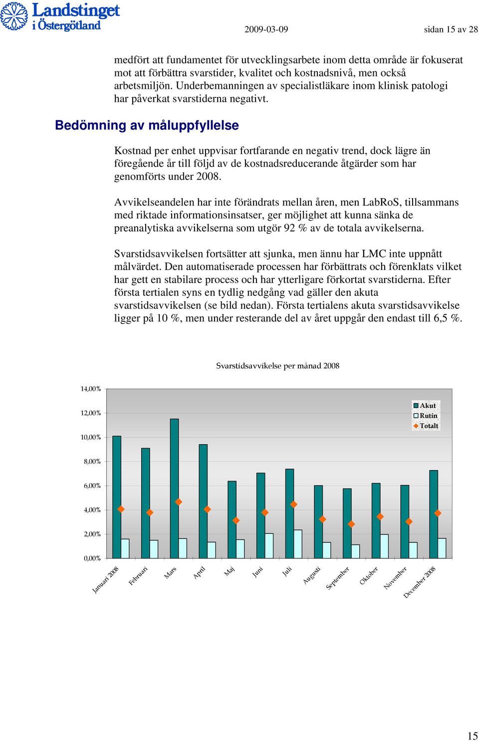 Bedömning av måluppfyllelse Kostnad per enhet uppvisar fortfarande en negativ trend, dock lägre än föregående år till följd av de kostnadsreducerande åtgärder som har genomförts under 2008.