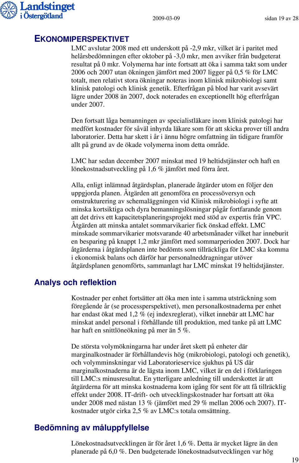 Volymerna har inte fortsatt att öka i samma takt som under 2006 och 2007 utan ökningen jämfört med 2007 ligger på 0,5 % för LMC totalt, men relativt stora ökningar noteras inom klinisk mikrobiologi