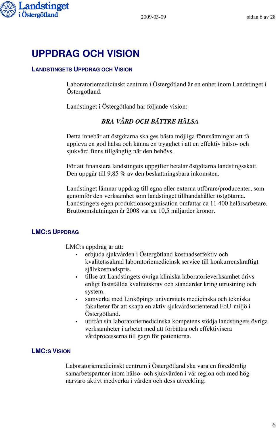 effektiv hälso- och sjukvård finns tillgänglig när den behövs. För att finansiera landstingets uppgifter betalar östgötarna landstingsskatt. Den uppgår till 9,85 % av den beskattningsbara inkomsten.