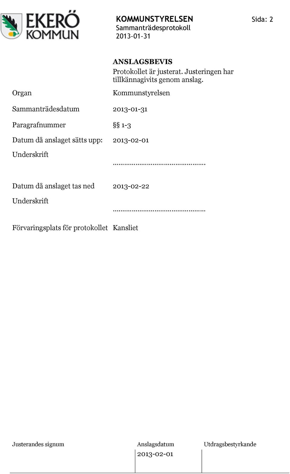 Organ Sammanträdesdatum Paragrafnummer Kommunstyrelsen 1-3 Datum då