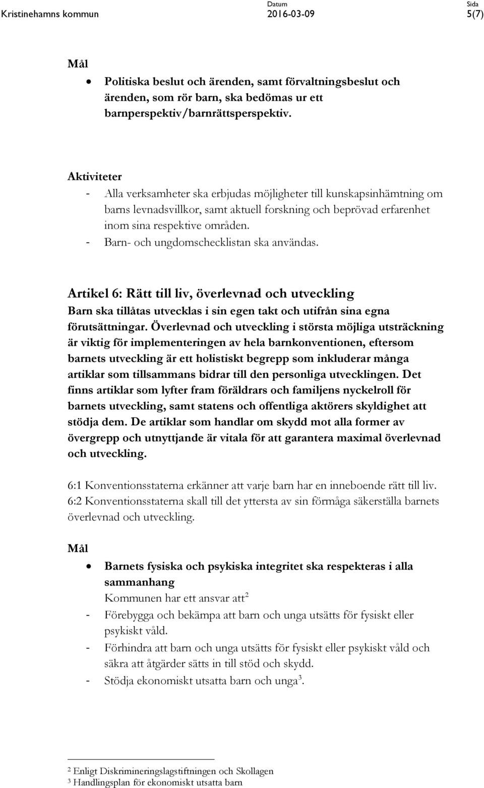 - Barn- och ungdomschecklistan ska användas. Artikel 6: Rätt till liv, överlevnad och utveckling Barn ska tillåtas utvecklas i sin egen takt och utifrån sina egna förutsättningar.