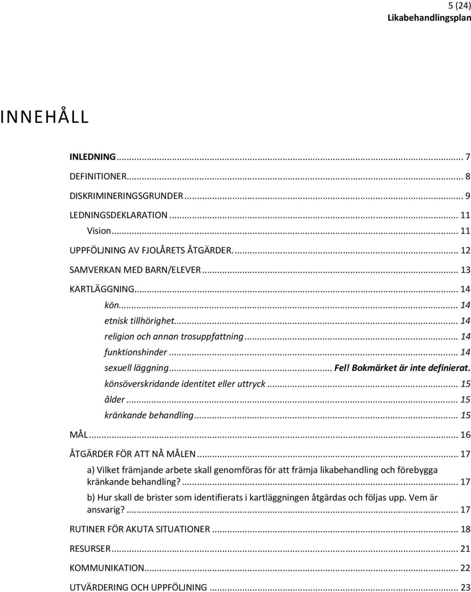 könsöverskridande identitet eller uttryck... 15 ålder... 15 kränkande behandling... 15 MÅL... 16 ÅTGÄRDER FÖR ATT NÅ MÅLEN.