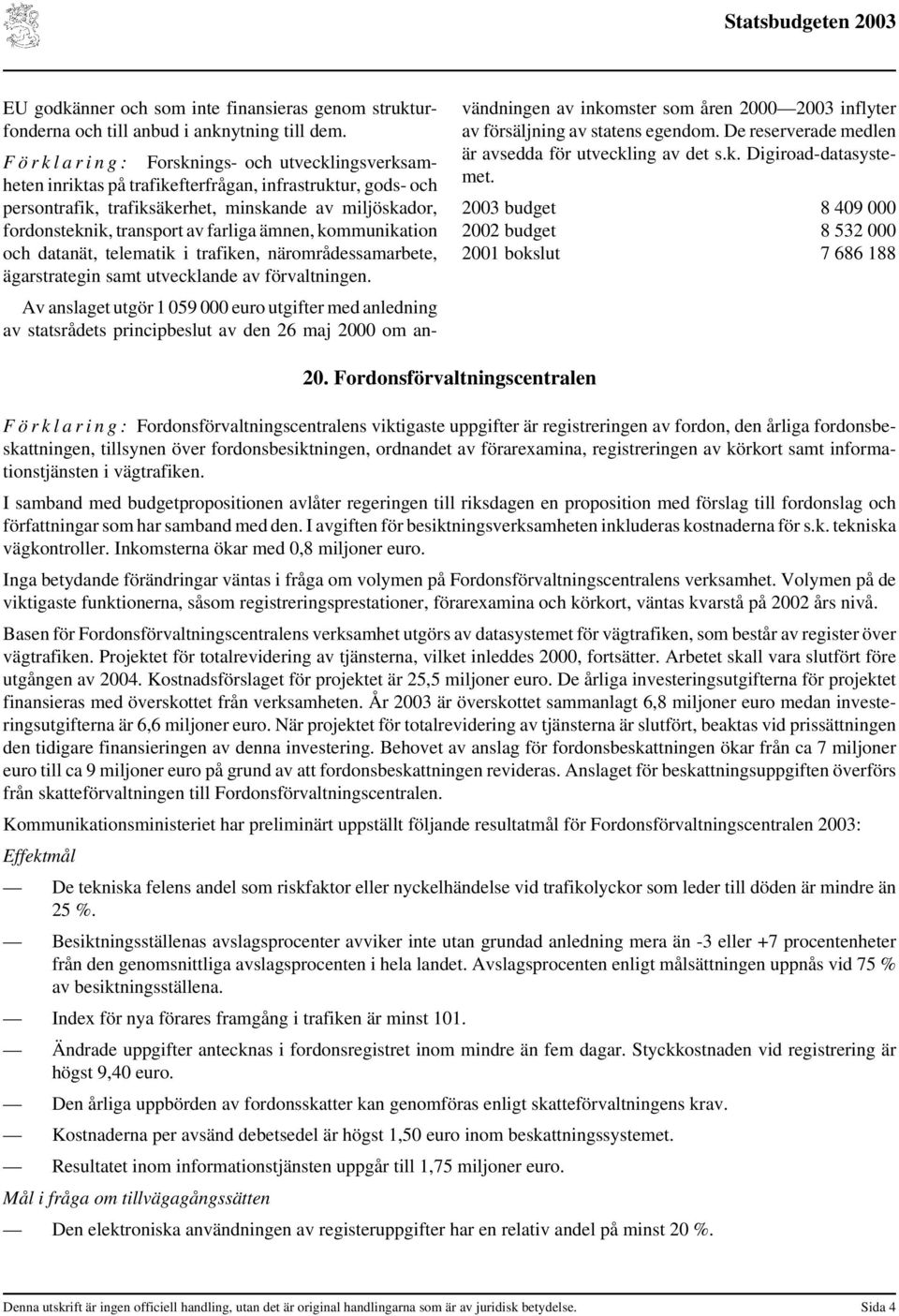 av farliga ämnen, kommunikation och datanät, telematik i trafiken, närområdessamarbete, ägarstrategin samt utvecklande av förvaltningen.