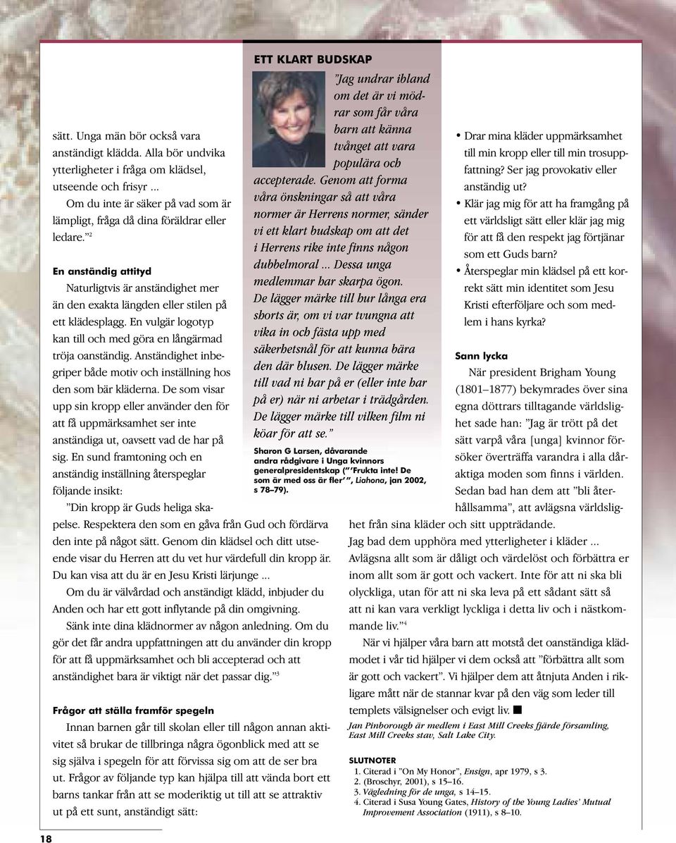 2 ETT KLART BUDSKAP En anständig attityd Naturligtvis är anständighet mer än den exakta längden eller stilen på ett klädesplagg. En vulgär logotyp kan till och med göra en långärmad tröja oanständig.