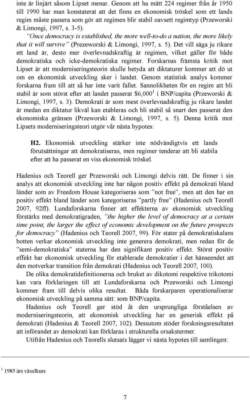 (Przeworski & Limongi, 1997, s. 3-5). Once democracy is established, the more well-to-do a nation, the more likely that it will survive (Prezeworski & Limongi, 1997, s. 5).