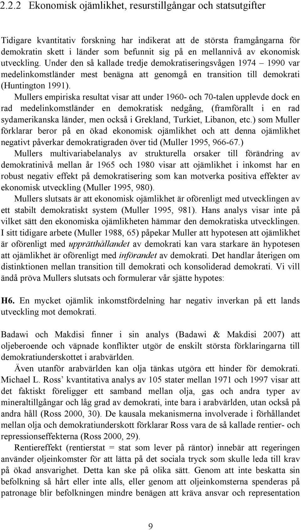 Mullers empiriska resultat visar att under 1960- och 70-talen upplevde dock en rad medelinkomstländer en demokratisk nedgång, (framförallt i en rad sydamerikanska länder, men också i Grekland,