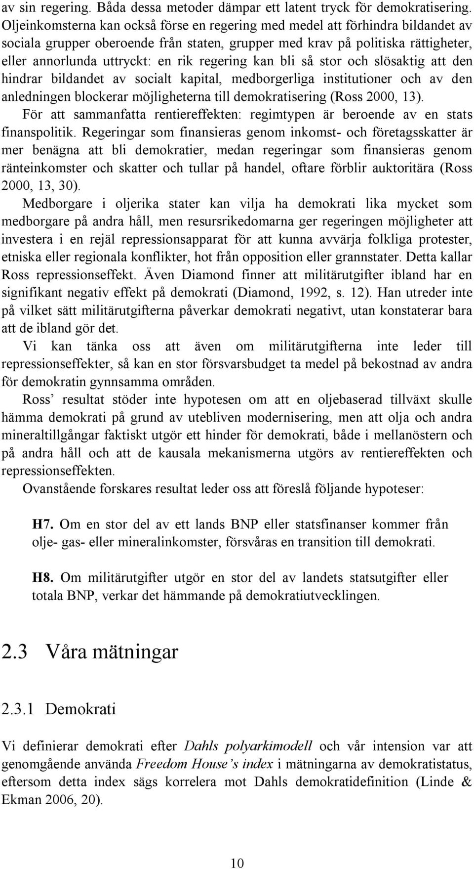 regering kan bli så stor och slösaktig att den hindrar bildandet av socialt kapital, medborgerliga institutioner och av den anledningen blockerar möjligheterna till demokratisering (Ross 2000, 13).