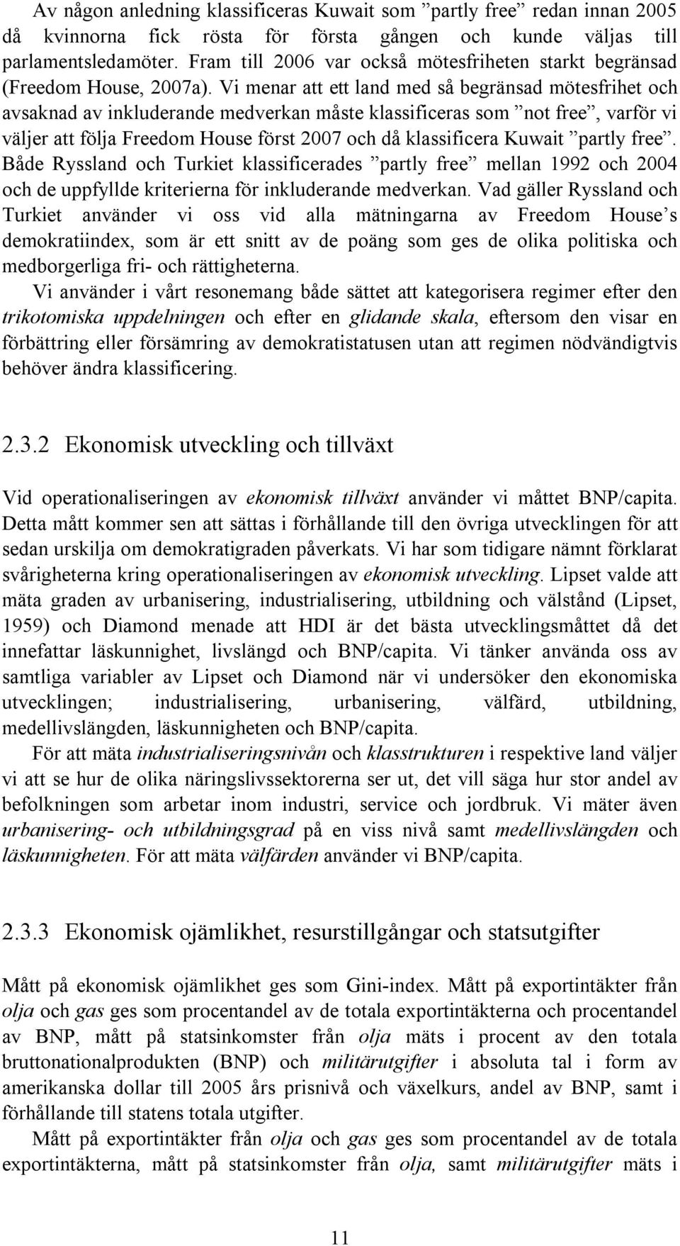 Vi menar att ett land med så begränsad mötesfrihet och avsaknad av inkluderande medverkan måste klassificeras som not free, varför vi väljer att följa Freedom House först 2007 och då klassificera