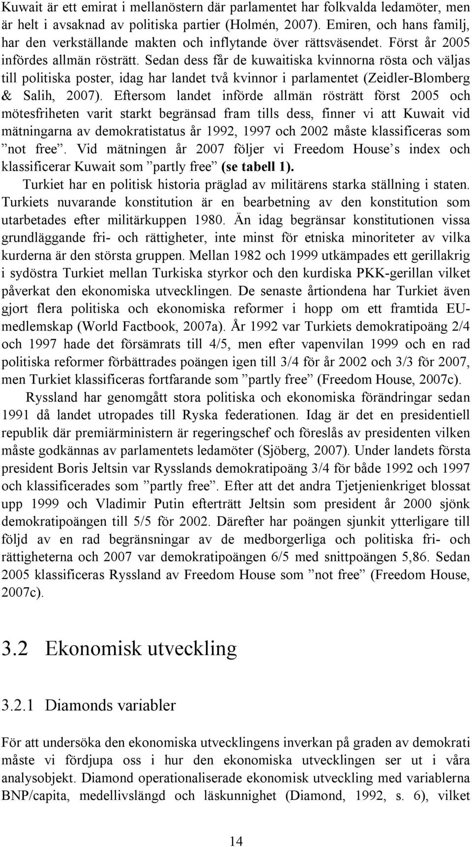 Sedan dess får de kuwaitiska kvinnorna rösta och väljas till politiska poster, idag har landet två kvinnor i parlamentet (Zeidler-Blomberg & Salih, 2007).