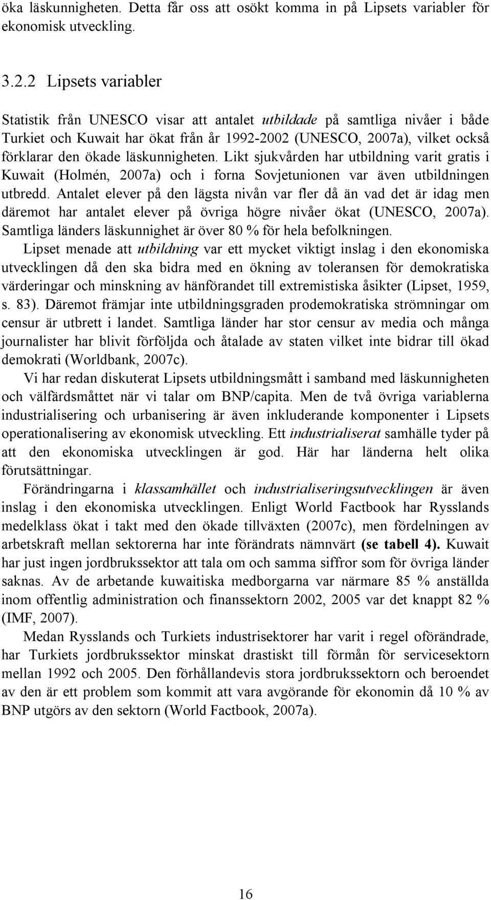 läskunnigheten. Likt sjukvården har utbildning varit gratis i Kuwait (Holmén, 2007a) och i forna Sovjetunionen var även utbildningen utbredd.