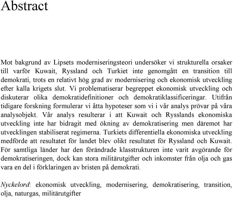 Utifrån tidigare forskning formulerar vi åtta hypoteser som vi i vår analys prövar på våra analysobjekt.