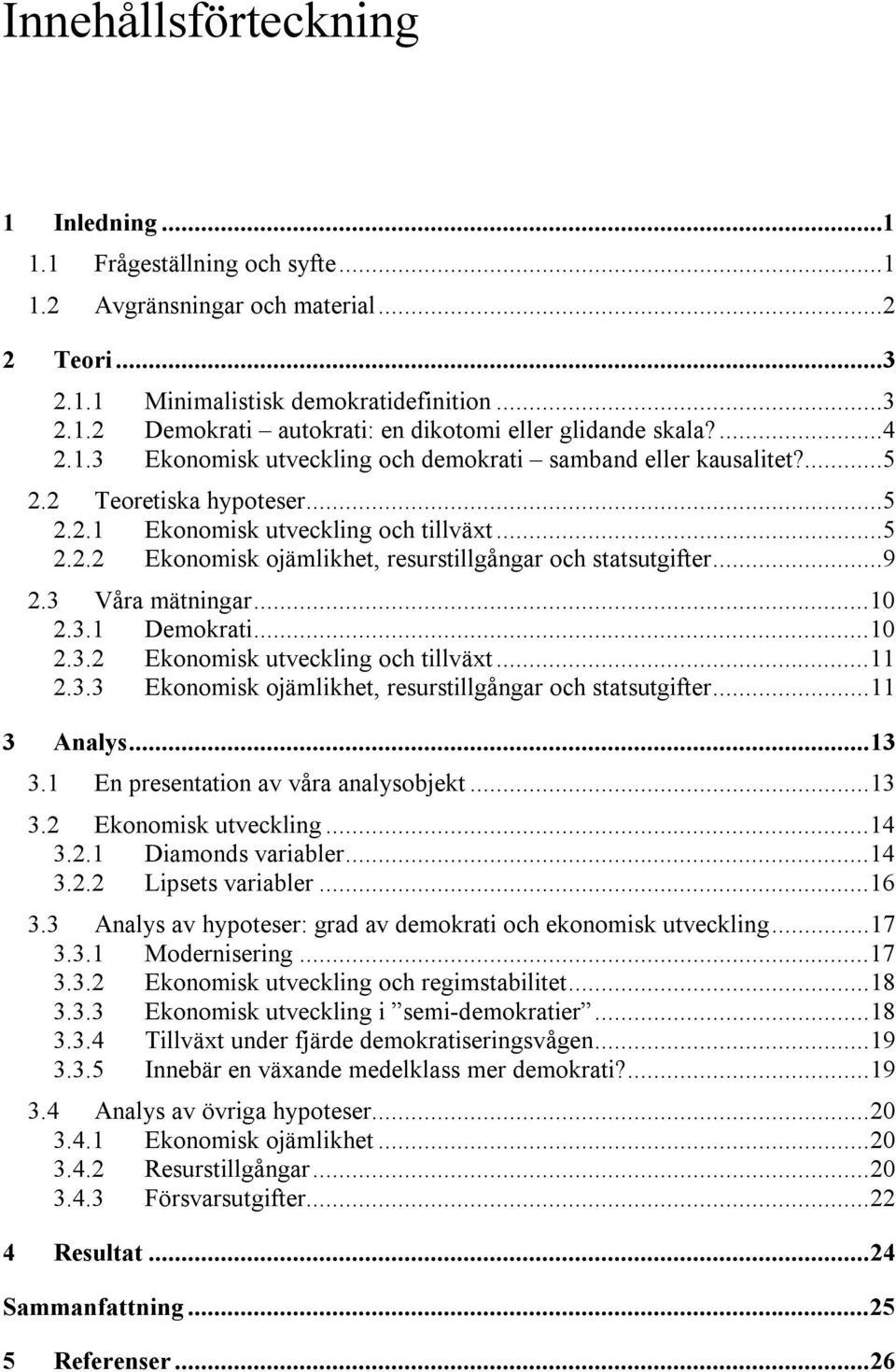 ..9 2.3 Våra mätningar...10 2.3.1 Demokrati...10 2.3.2 Ekonomisk utveckling och tillväxt...11 2.3.3 Ekonomisk ojämlikhet, resurstillgångar och statsutgifter...11 3 Analys...13 3.