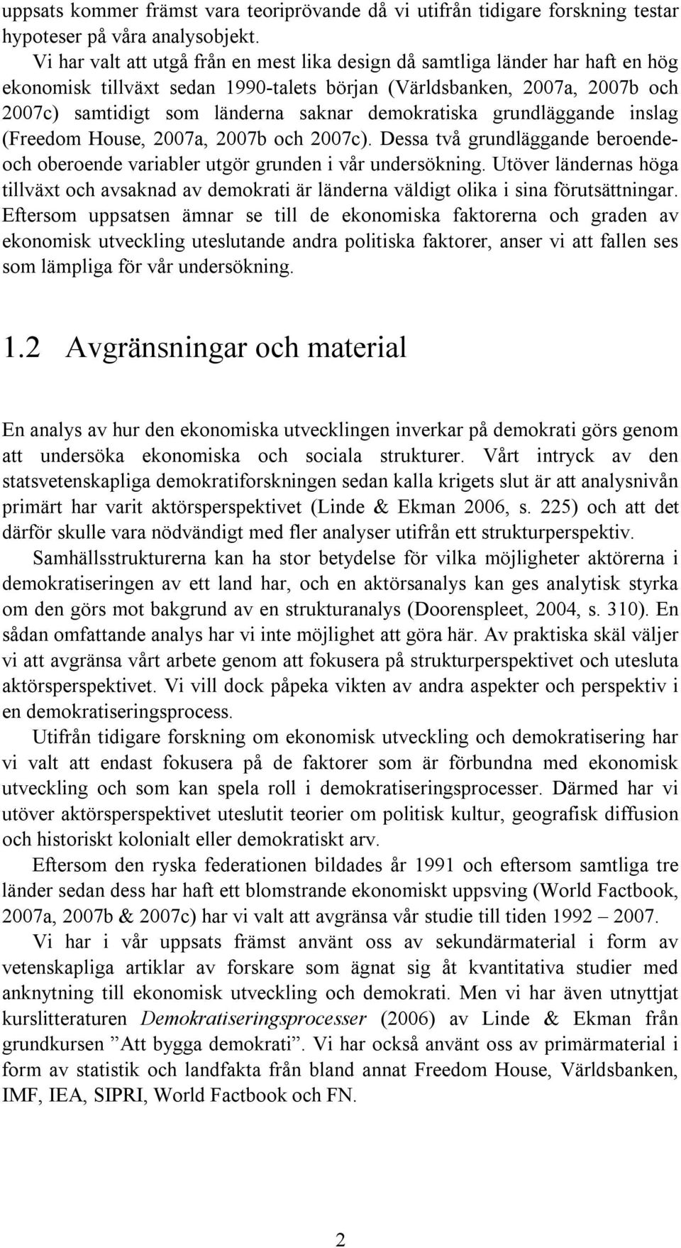 demokratiska grundläggande inslag (Freedom House, 2007a, 2007b och 2007c). Dessa två grundläggande beroendeoch oberoende variabler utgör grunden i vår undersökning.