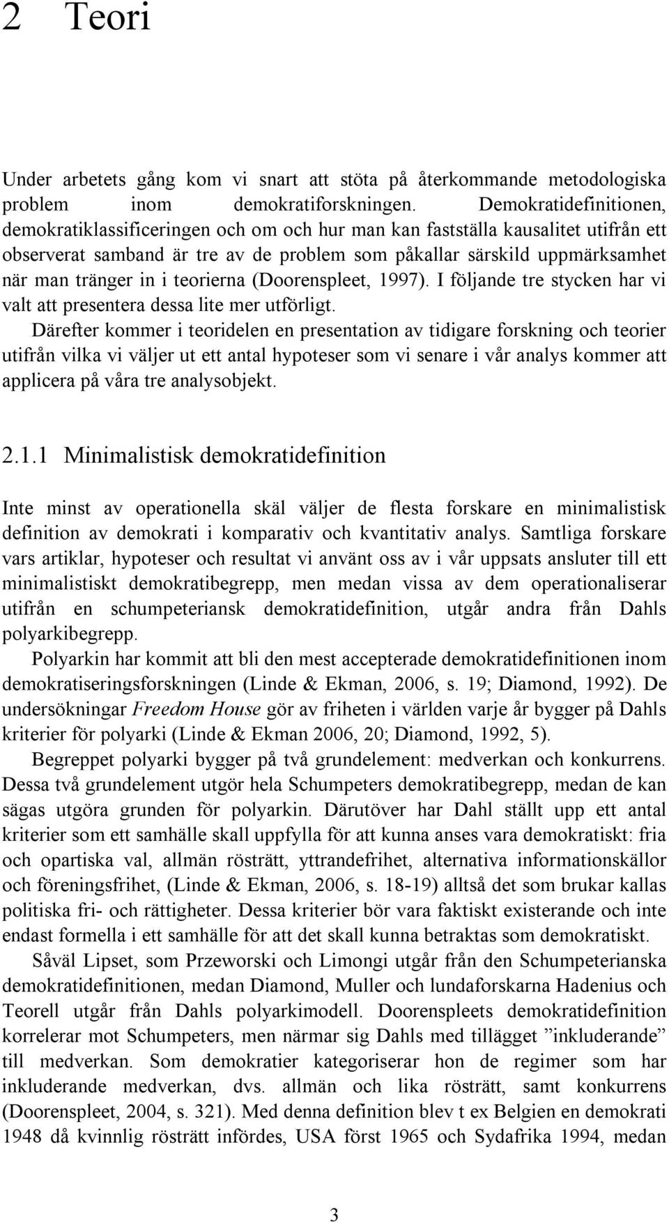 in i teorierna (Doorenspleet, 1997). I följande tre stycken har vi valt att presentera dessa lite mer utförligt.