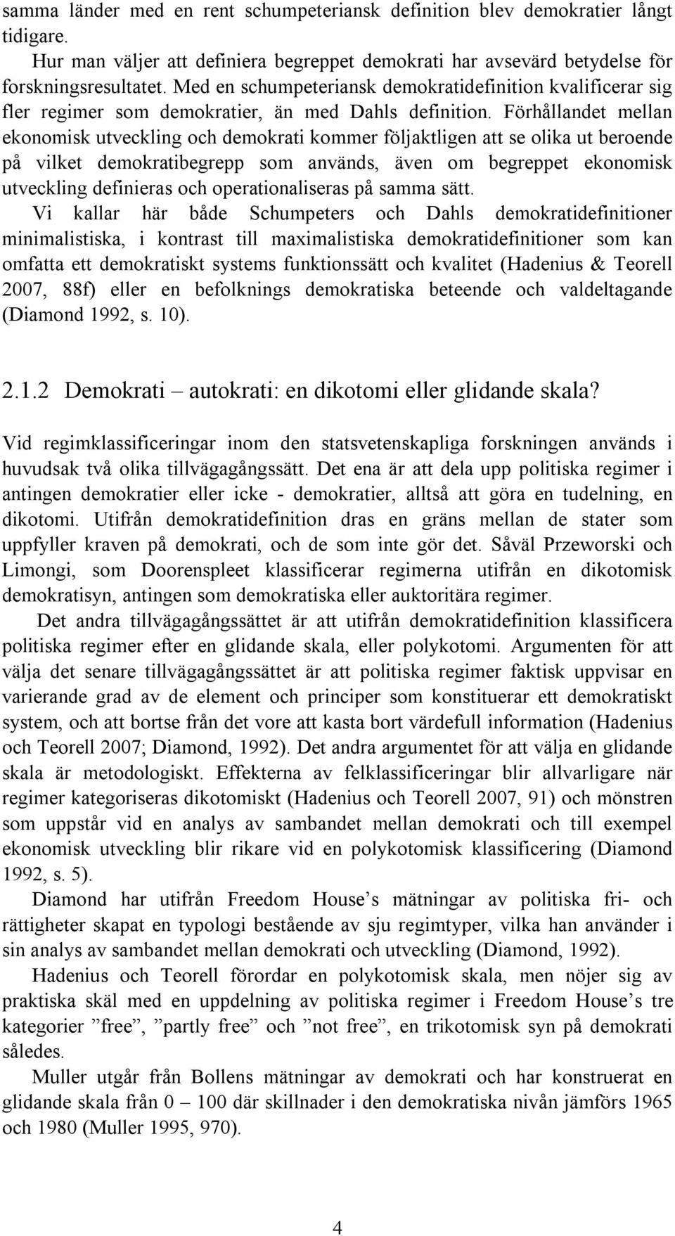 Förhållandet mellan ekonomisk utveckling och demokrati kommer följaktligen att se olika ut beroende på vilket demokratibegrepp som används, även om begreppet ekonomisk utveckling definieras och