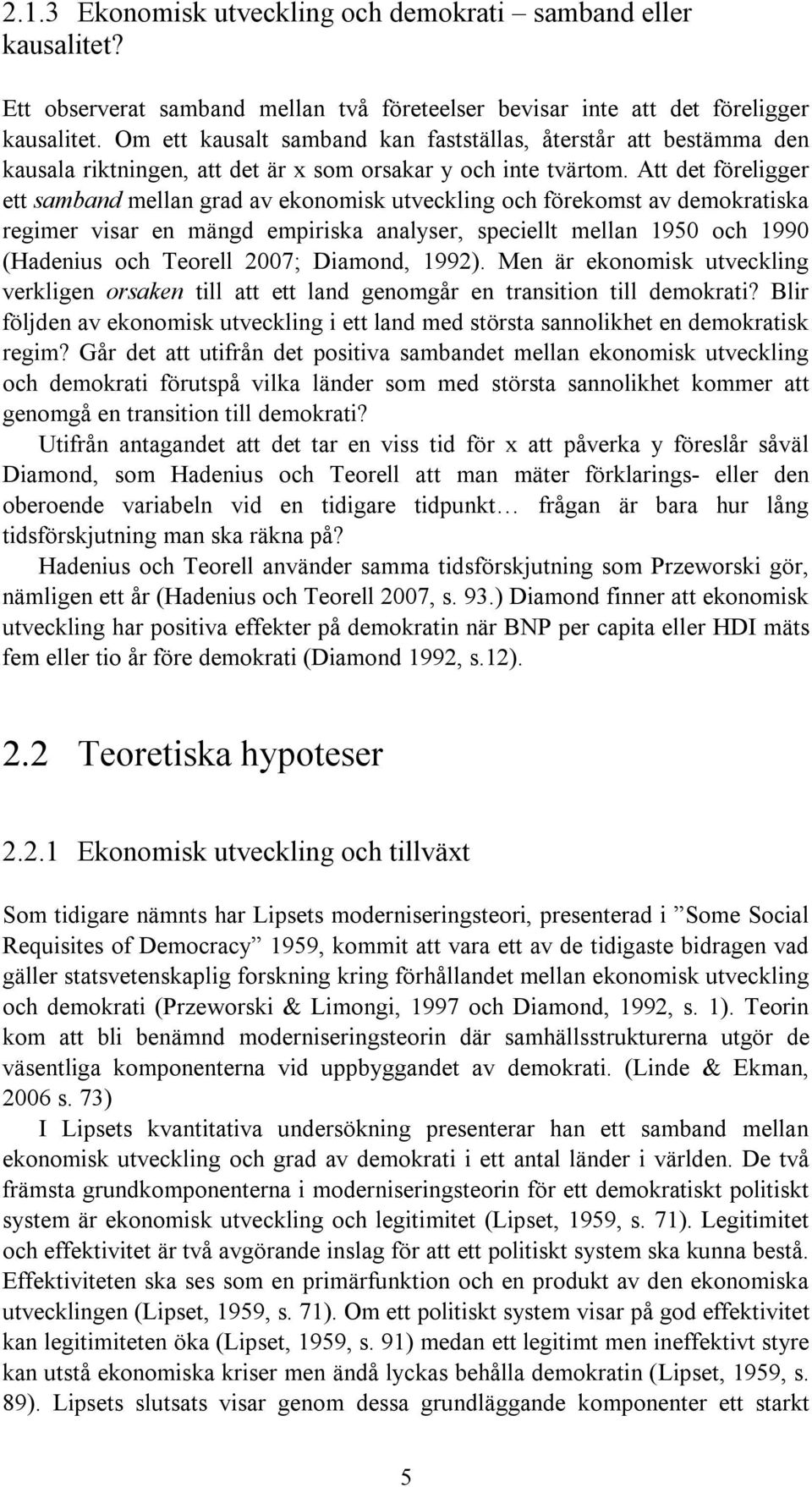 Att det föreligger ett samband mellan grad av ekonomisk utveckling och förekomst av demokratiska regimer visar en mängd empiriska analyser, speciellt mellan 1950 och 1990 (Hadenius och Teorell 2007;