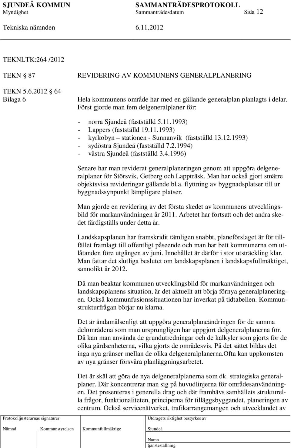 4.1996) Senare har man reviderat generalplaneringen genom att uppgöra delgeneralplaner för Störsvik, Getberg och Lappträsk. Man har också gjort smärre objektsvisa revideringar gällande bl.a. flyttning av byggnadsplatser till ur byggnadssynpunkt lämpligare platser.