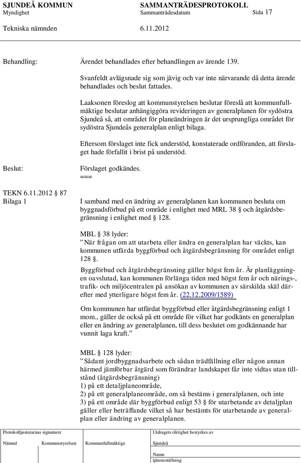 området för sydöstra s generalplan enligt bilaga. Eftersom förslaget inte fick understöd, konstaterade ordföranden, att förslaget hade förfallit i brist på understöd.