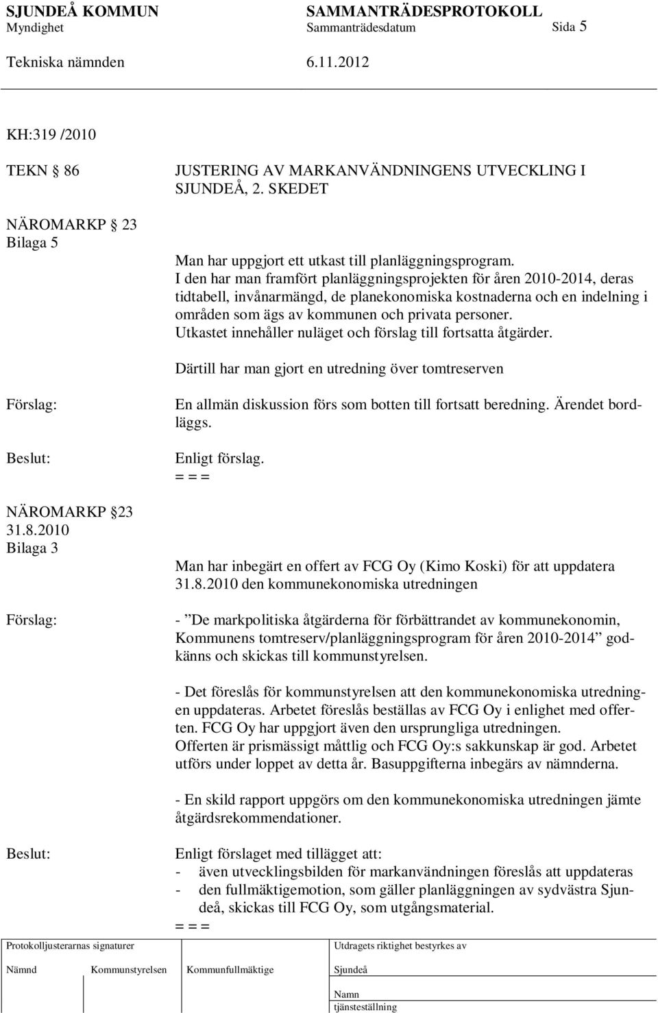 Utkastet innehåller nuläget och förslag till fortsatta åtgärder. Därtill har man gjort en utredning över tomtreserven NÄROMARKP 23 31.8.