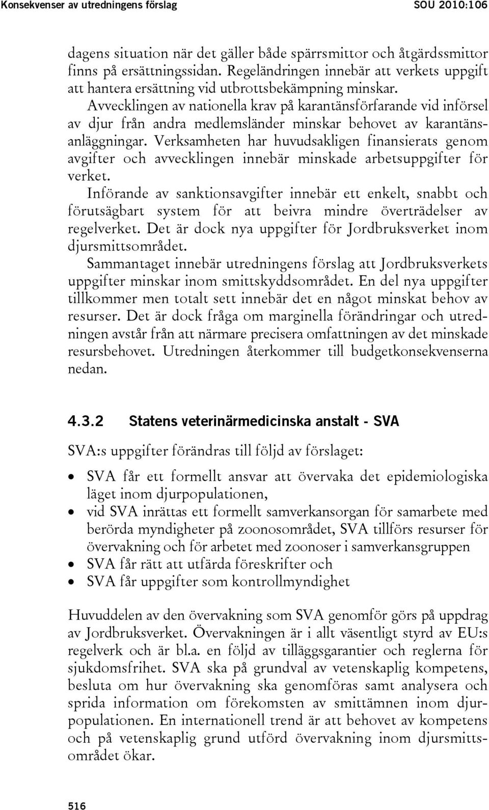 Avvecklingen av nationella krav på karantänsförfarande vid införsel av djur från andra medlemsländer minskar behovet av karantänsanläggningar.