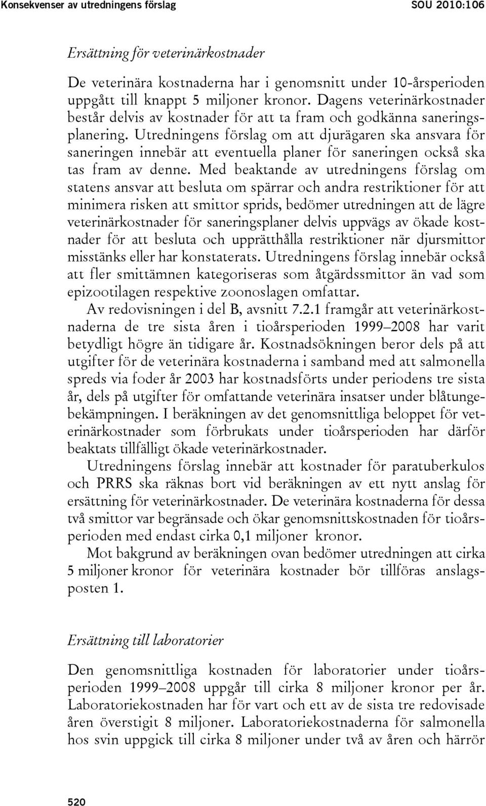 Utredningens förslag om att djurägaren ska ansvara för saneringen innebär att eventuella planer för saneringen också ska tas fram av denne.