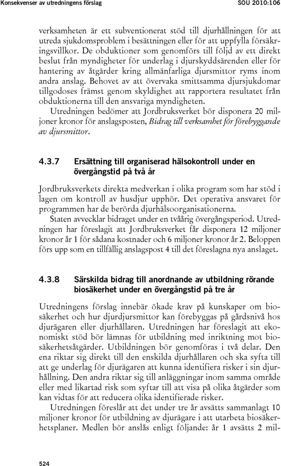 Behovet av att övervaka smittsamma djursjukdomar tillgodoses främst genom skyldighet att rapportera resultatet från obduktionerna till den ansvariga myndigheten.