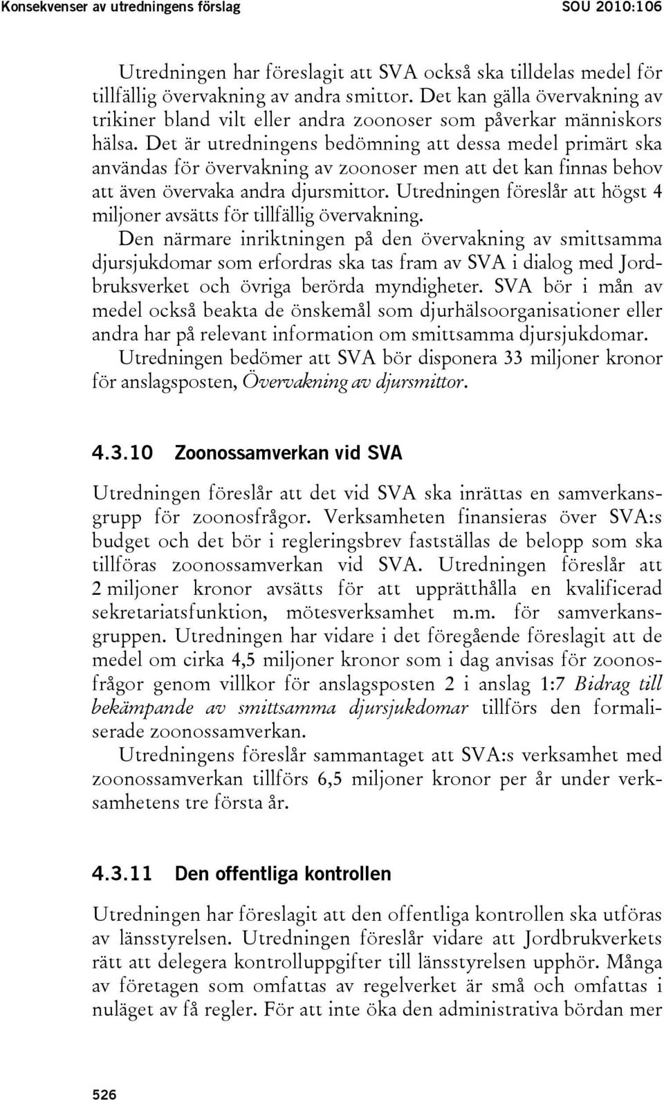 Det är utredningens bedömning att dessa medel primärt ska användas för övervakning av zoonoser men att det kan finnas behov att även övervaka andra djursmittor.