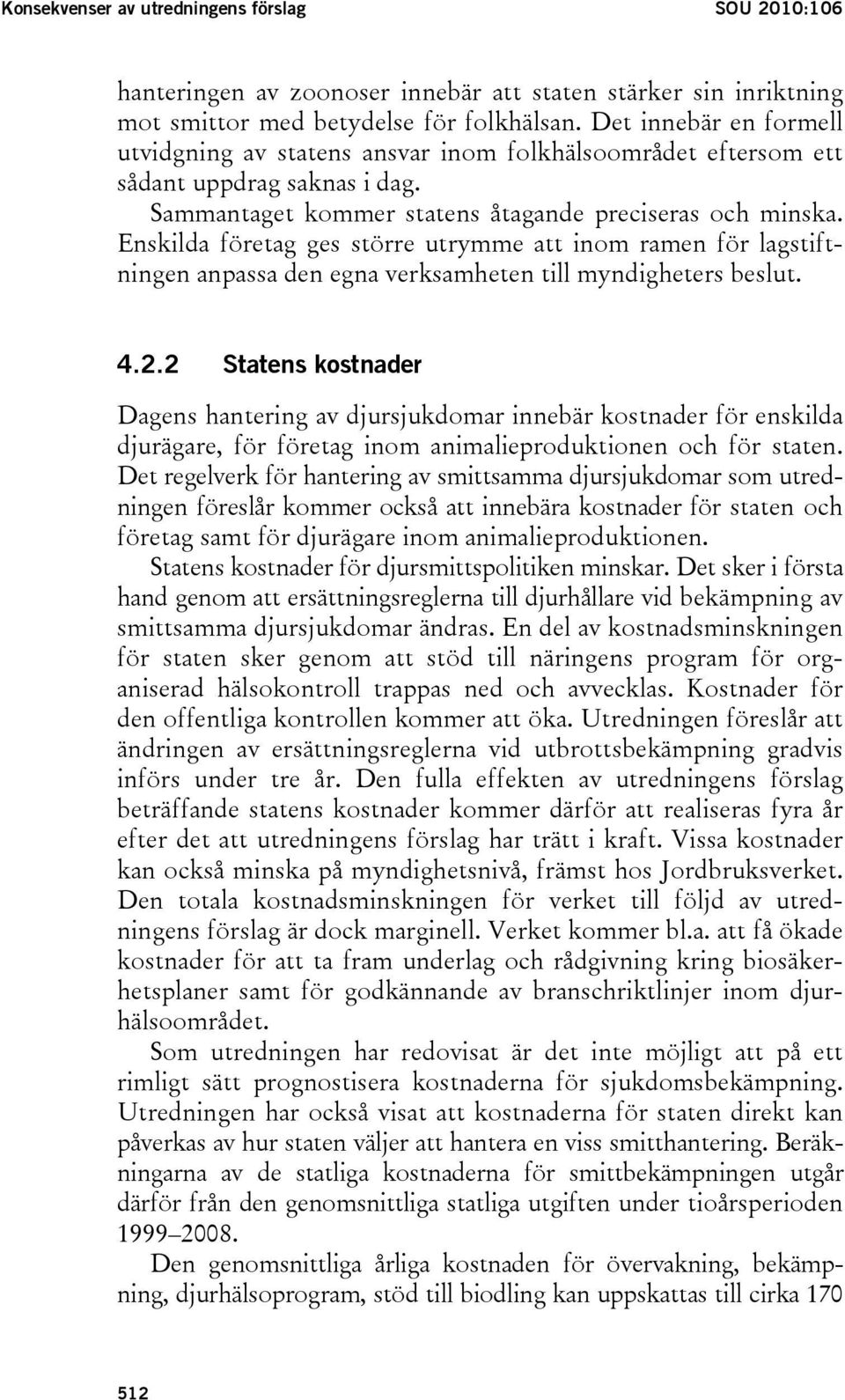 Enskilda företag ges större utrymme att inom ramen för lagstiftningen anpassa den egna verksamheten till myndigheters beslut. 4.2.