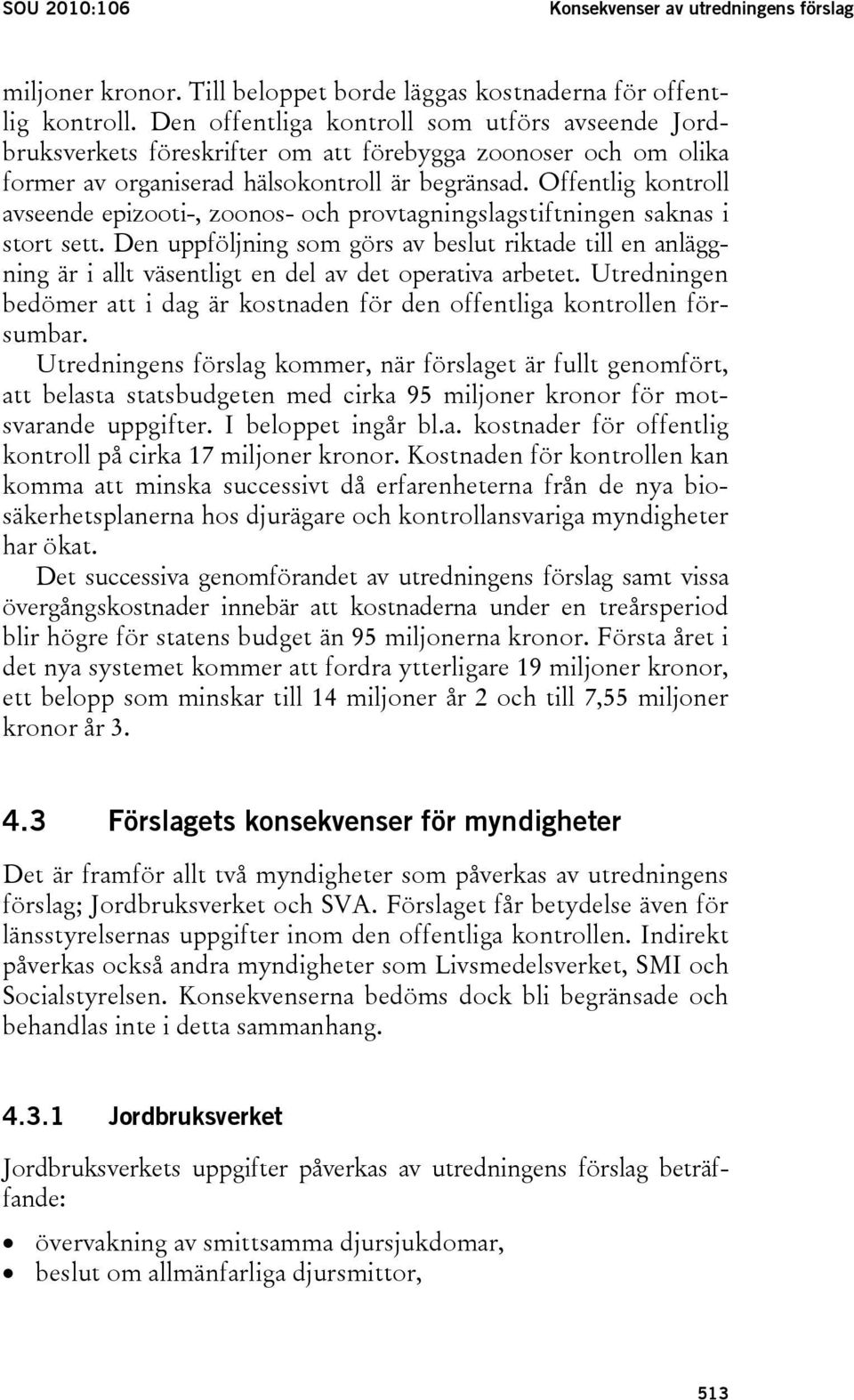 Offentlig kontroll avseende epizooti-, zoonos- och provtagningslagstiftningen saknas i stort sett.