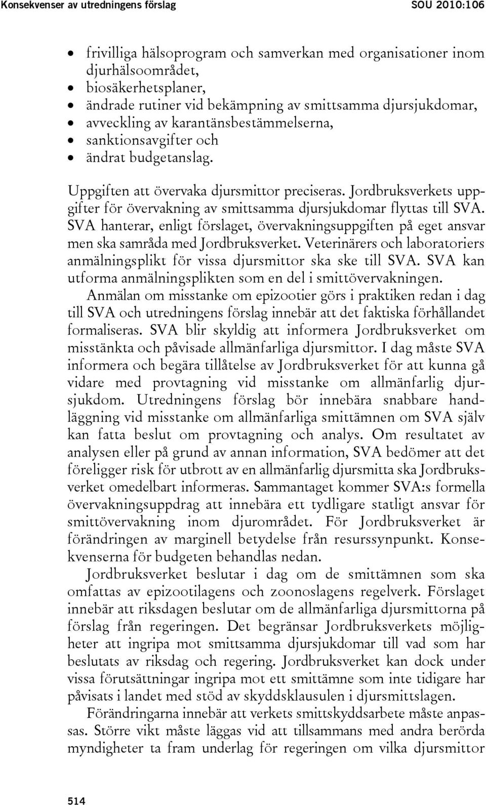 Jordbruksverkets uppgifter för övervakning av smittsamma djursjukdomar flyttas till SVA. SVA hanterar, enligt förslaget, övervakningsuppgiften på eget ansvar men ska samråda med Jordbruksverket.