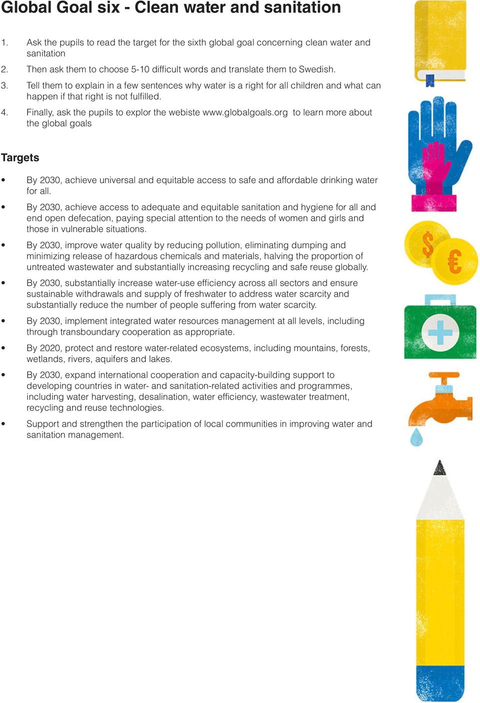 Tell them to explain in a few sentences why water is a right for all children and what can happen if that right is not fulfilled. 4. Finally, ask the pupils to explor the webiste www.globalgoals.