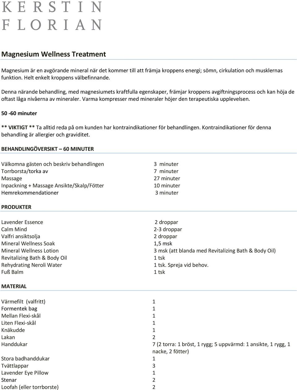 Varma kompresser med mineraler höjer den terapeutiska upplevelsen. 50-60 minuter ** VIKTIGT ** Ta alltid reda på om kunden har kontraindikationer för behandlingen.