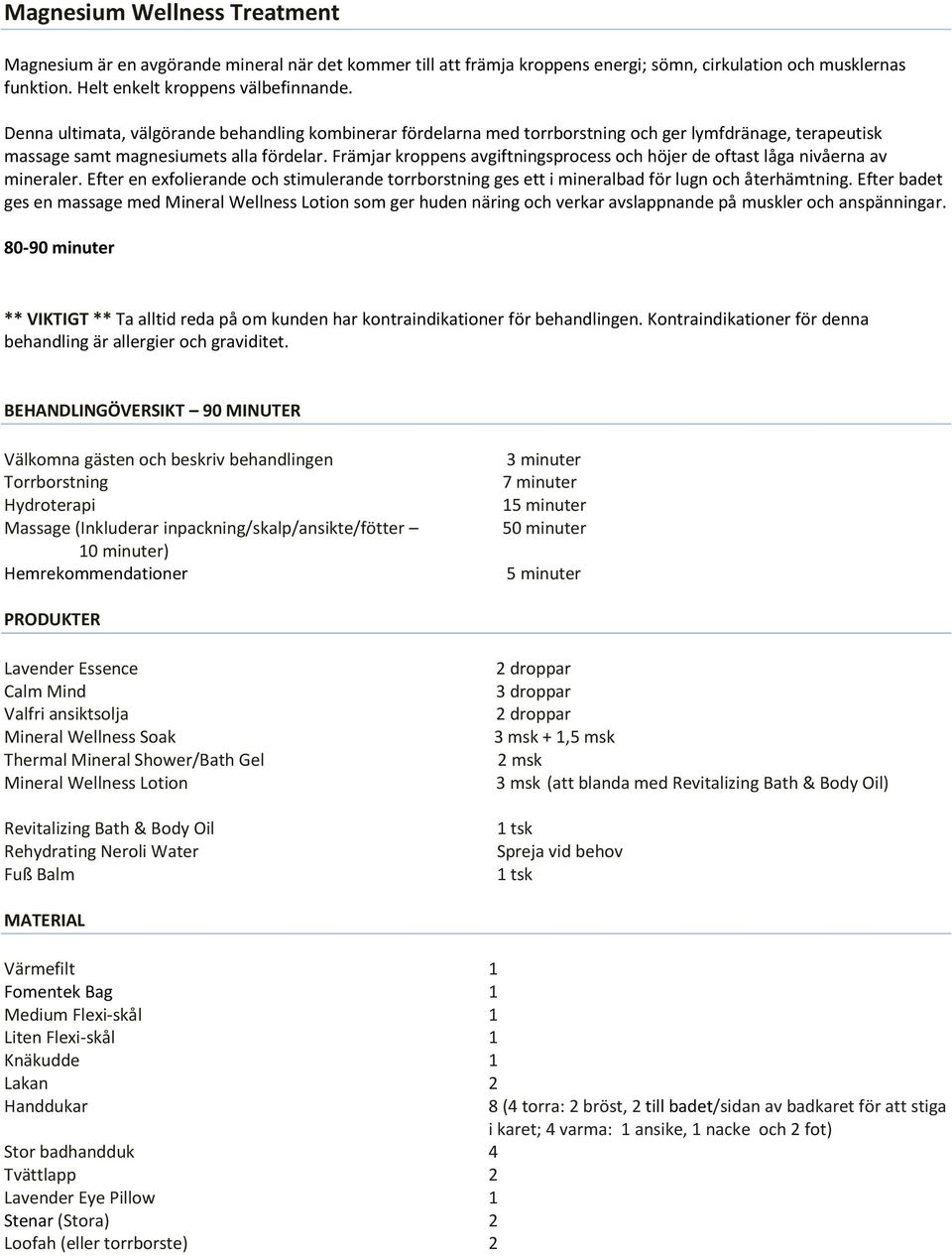 Främjar kroppens avgiftningsprocess och höjer de oftast låga nivåerna av mineraler. Efter en exfolierande och stimulerande torrborstning ges ett i mineralbad för lugn och återhämtning.