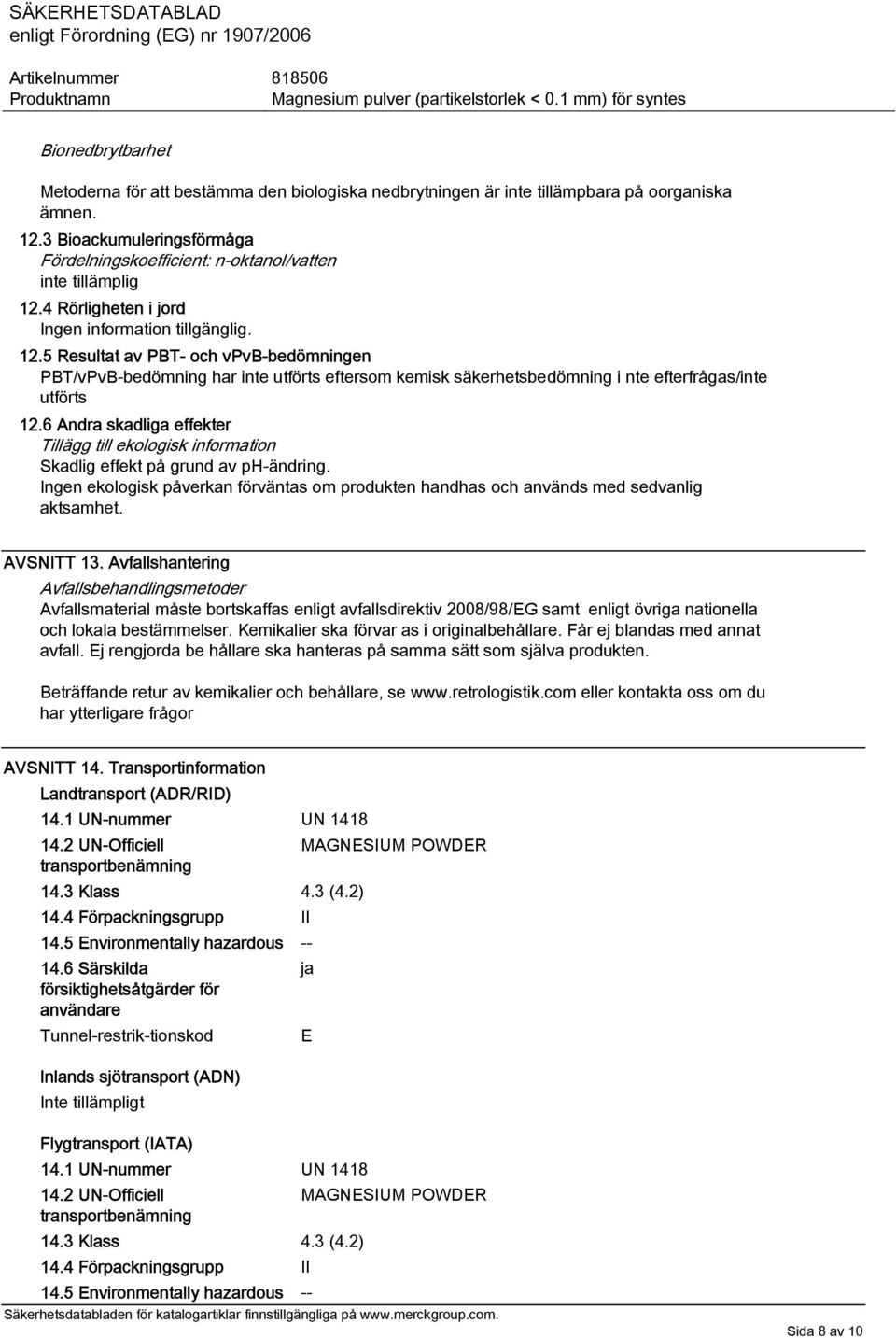 5 Resultat av PBT- och vpvb-bedömningen PBT/vPvB-bedömning har inte utförts eftersom kemisk säkerhetsbedömning i nte efterfrågas/inte utförts 12.