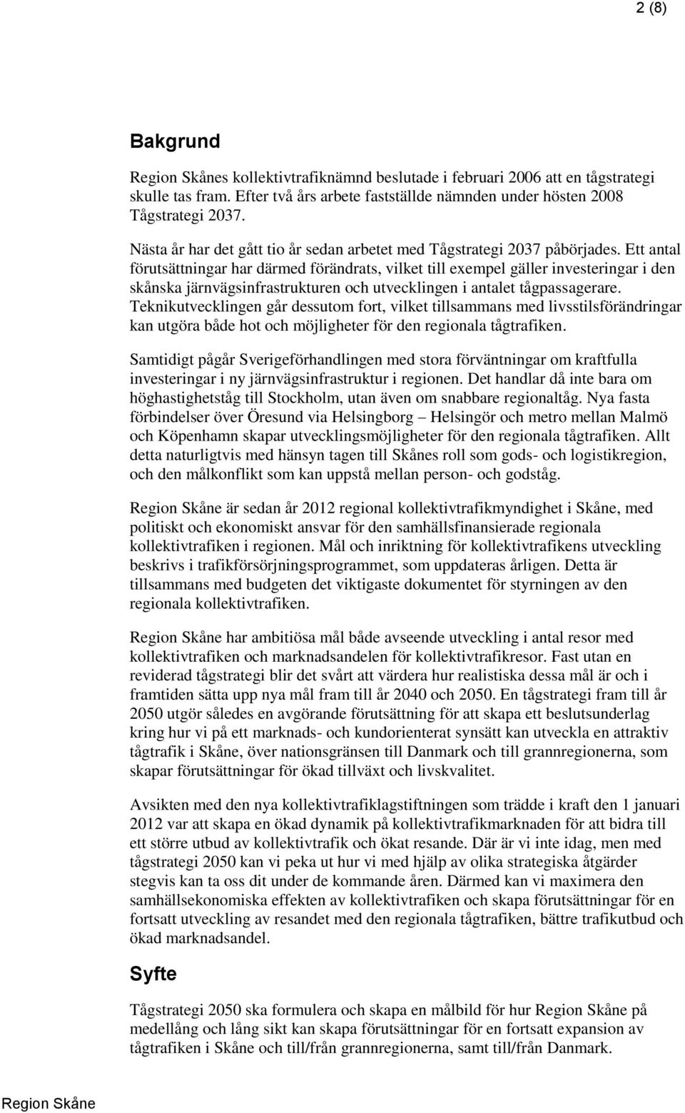 Ett antal förutsättningar har därmed förändrats, vilket till exempel gäller investeringar i den skånska järnvägsinfrastrukturen och utvecklingen i antalet tågpassagerare.