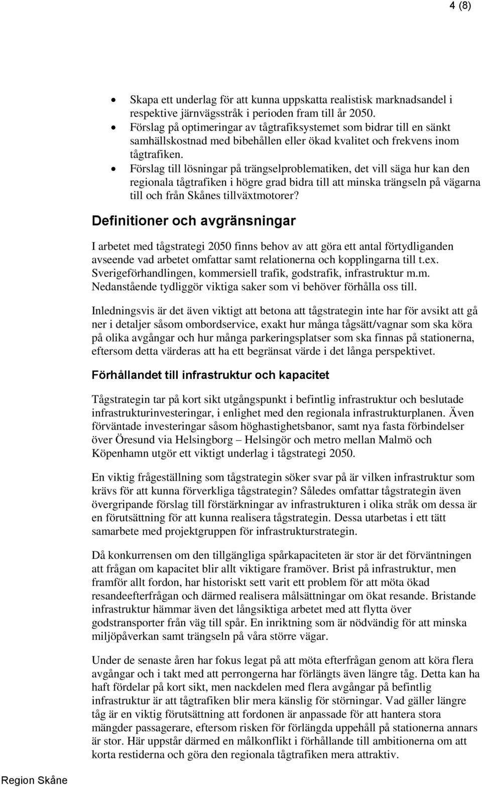 Förslag till lösningar på trängselproblematiken, det vill säga hur kan den regionala tågtrafiken i högre grad bidra till att minska trängseln på vägarna till och från Skånes tillväxtmotorer?