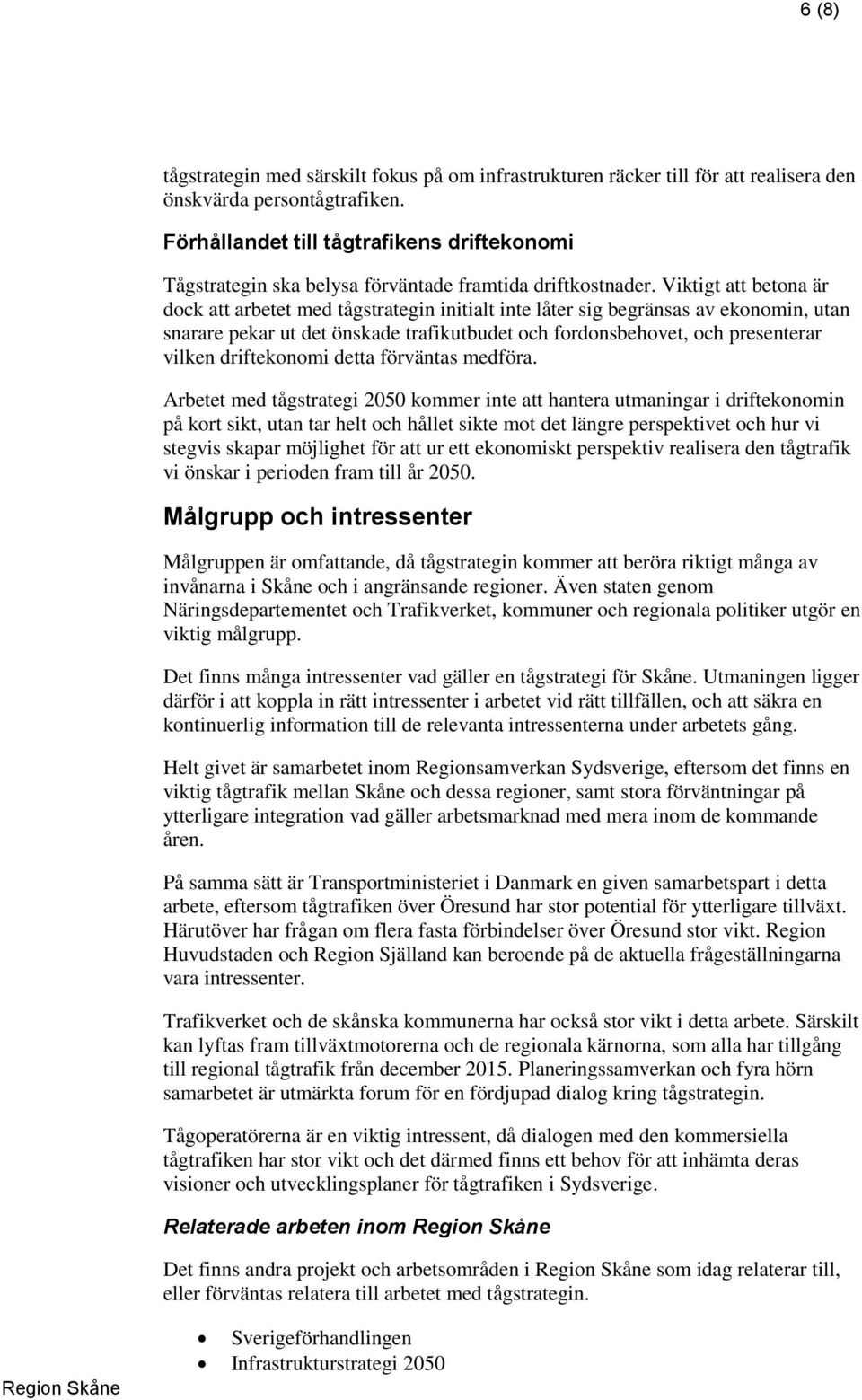 Viktigt att betona är dock att arbetet med tågstrategin initialt inte låter sig begränsas av ekonomin, utan snarare pekar ut det önskade trafikutbudet och fordonsbehovet, och presenterar vilken