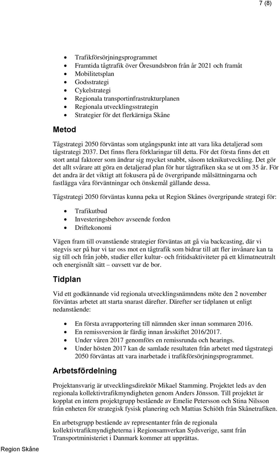 För det första finns det ett stort antal faktorer som ändrar sig mycket snabbt, såsom teknikutveckling. Det gör det allt svårare att göra en detaljerad plan för hur tågtrafiken ska se ut om 35 år.
