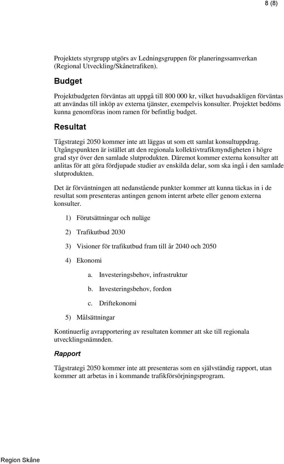 Projektet bedöms kunna genomföras inom ramen för befintlig budget. Resultat Tågstrategi 2050 kommer inte att läggas ut som ett samlat konsultuppdrag.