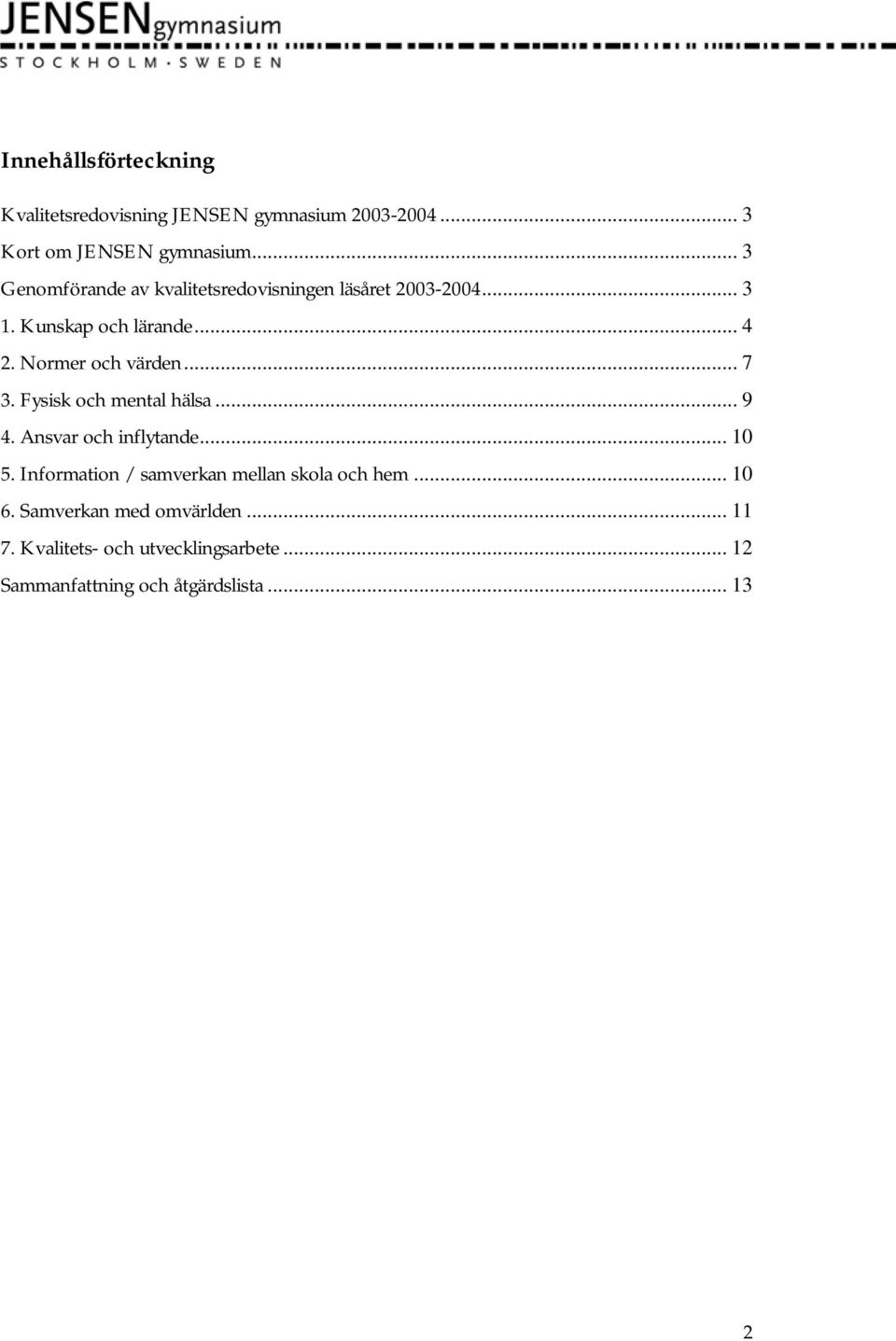 Normer och värden... 7 3. Fysisk och mental hälsa... 9 4. Ansvar och inflytande... 10 5.