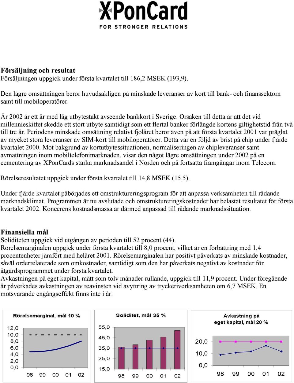 Orsaken till detta är att det vid millennieskiftet skedde ett stort utbyte samtidigt som ett flertal banker förlängde kortens giltighetstid från två till tre år.