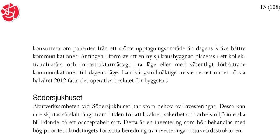 Landstingsfullmäktige måste senast under första halvåret 2012 fatta det operativa beslutet för byggstart.