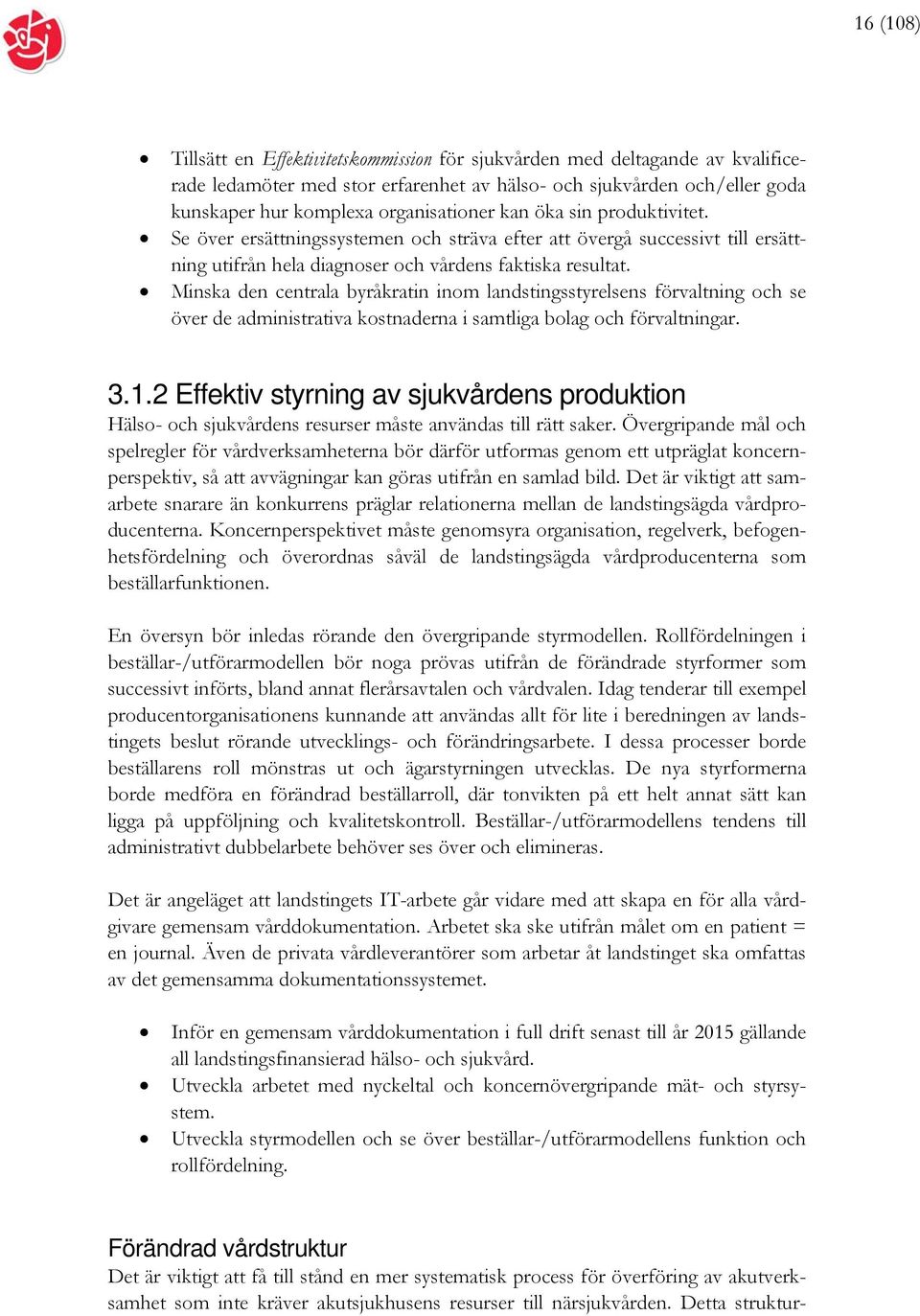 Minska den centrala byråkratin inom landstingsstyrelsens förvaltning och se över de administrativa kostnaderna i samtliga bolag och förvaltningar. 3.1.