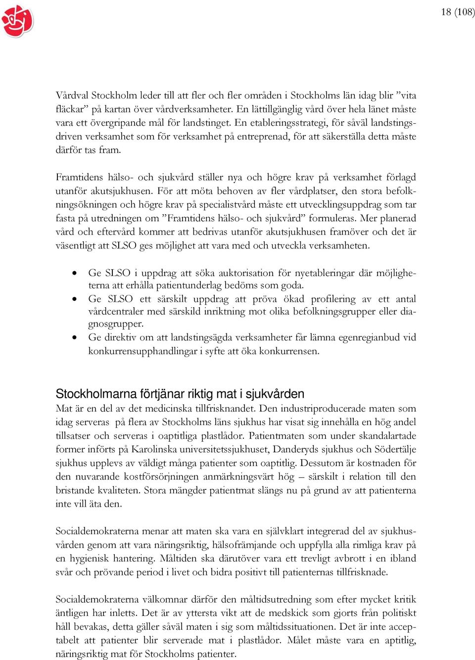 En etableringsstrategi, för såväl landstingsdriven verksamhet som för verksamhet på entreprenad, för att säkerställa detta måste därför tas fram.