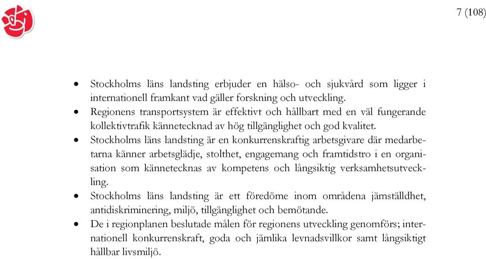 Stockholms läns landsting är en konkurrenskraftig arbetsgivare där medarbetarna känner arbetsglädje, stolthet, engagemang och framtidstro i en organisation som kännetecknas av kompetens och