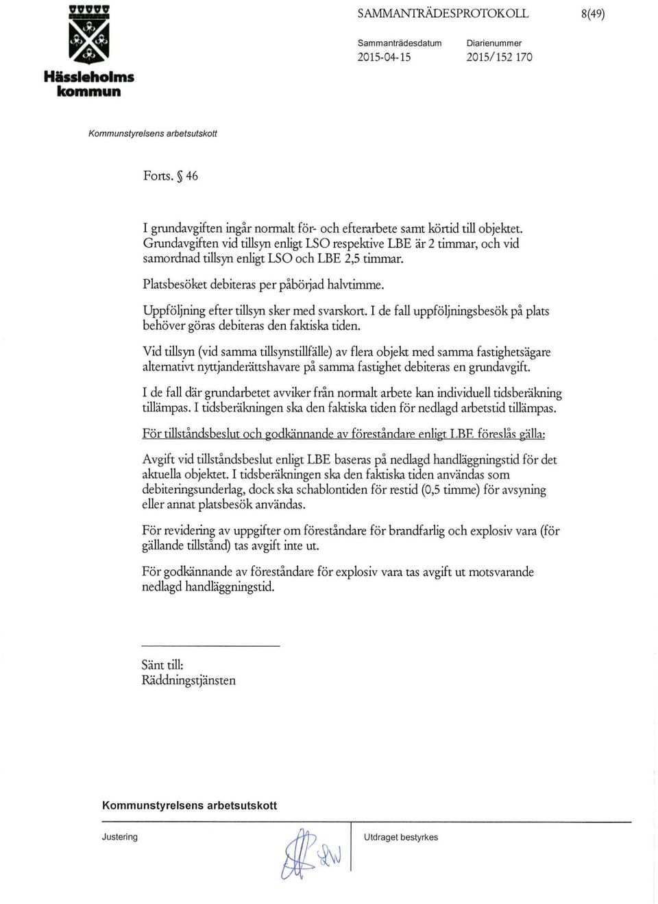 Uppföljning efter tillsyn sker med svarskort. I de fall uppföljningsbesök på plats behöver göras debiteras den faktiska tiden.