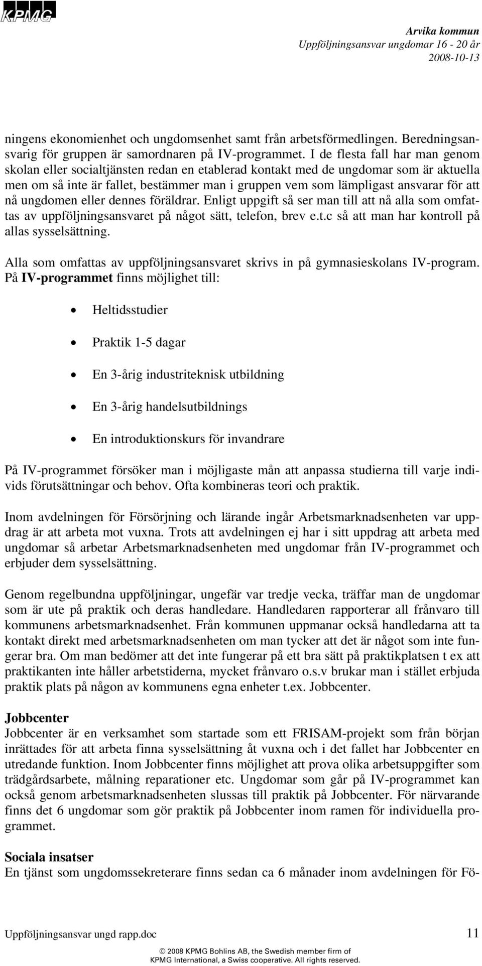 att nå ungdomen eller dennes föräldrar. Enligt uppgift så ser man till att nå alla som omfattas av uppföljningsansvaret på något sätt, telefon, brev e.t.c så att man har kontroll på allas sysselsättning.